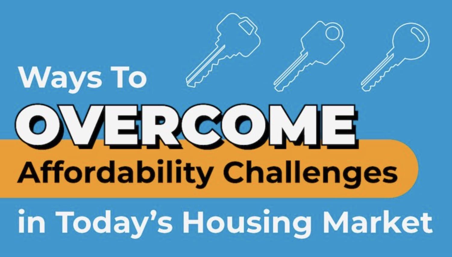 Ways To Overcome Affordability Challenges in Today’s Housing Market